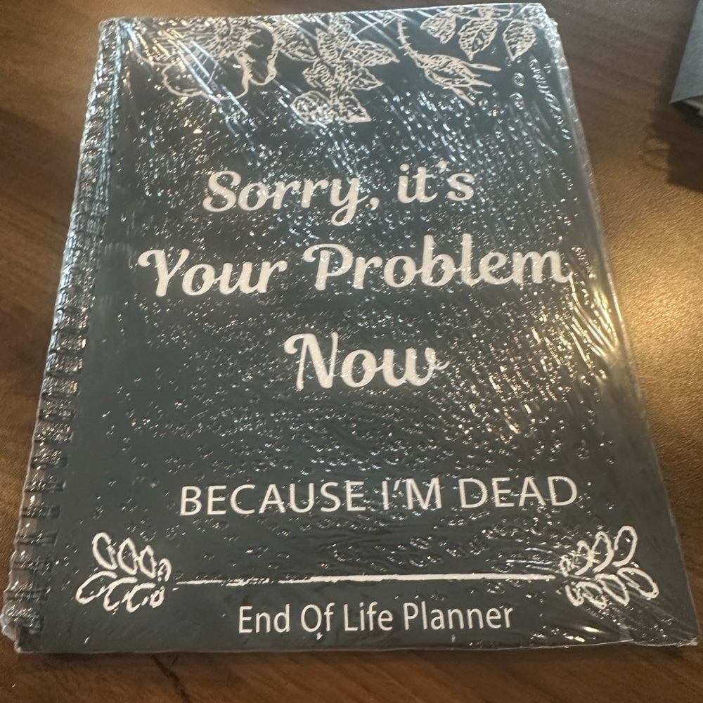 Sorry, It’s Your Problem Now Because I’m Dead – End of Life Planner & Journal